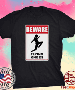 Good Beware Knockout Knees Are Flying T-Shirt