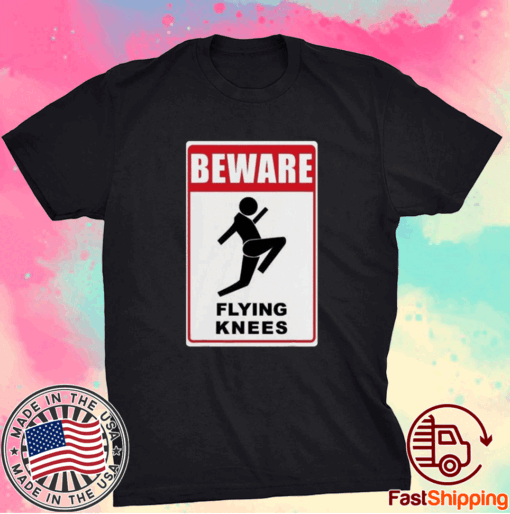 Good Beware Knockout Knees Are Flying T-Shirt