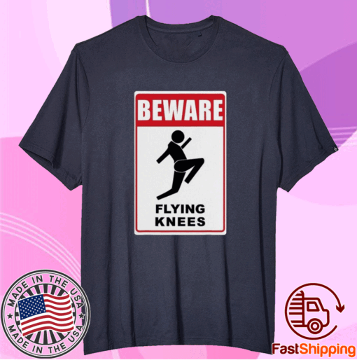 Good Beware Knockout Knees Are Flying T-Shirt