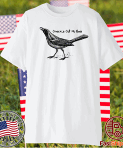 Grackle got no boss t-shirt