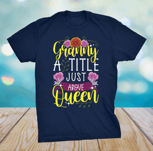 Granny A Title Just Above Queen Cute Mothers Day Shirt