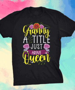 Granny A Title Just Above Queen Cute Mothers Day Shirt