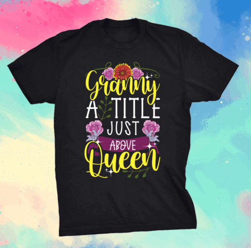 Granny A Title Just Above Queen Cute Mothers Day Shirt