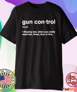 Gun control buying one when you really want two three four or five t-shirt