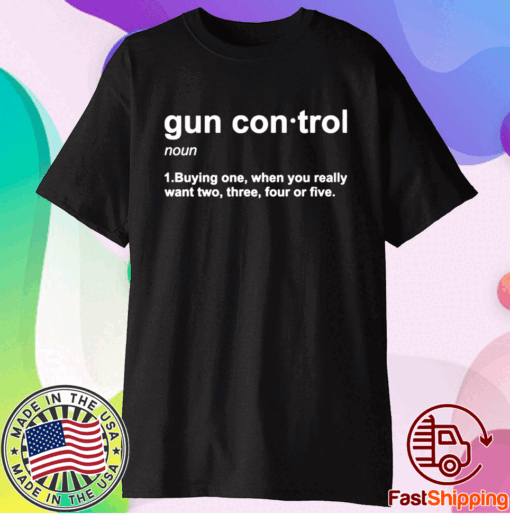 Gun control buying one when you really want two three four or five t-shirt