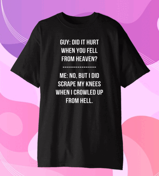 Guy Did It Hurt When You Fell From Heaven Crowled From Hell Official T-Shirt