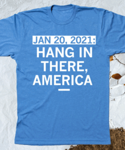 HANG IN THERE AMERICA SHIRT