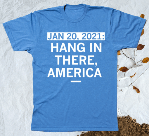 HANG IN THERE AMERICA SHIRT