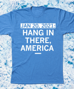 HANG IN THERE AMERICA SHIRT