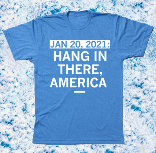 HANG IN THERE AMERICA SHIRT