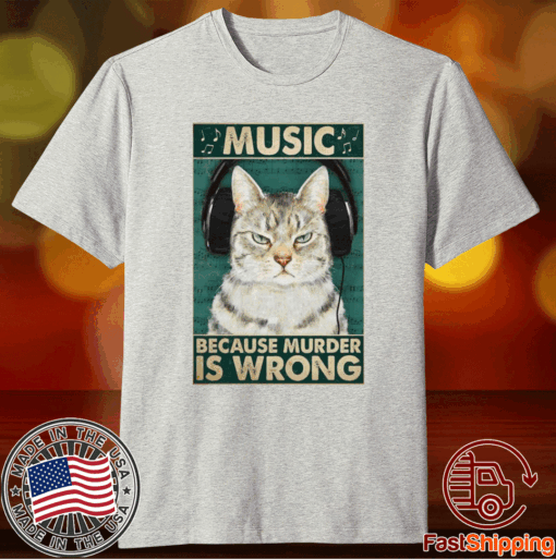 Happy Cat Music Because Murder Is Wrong Shirt