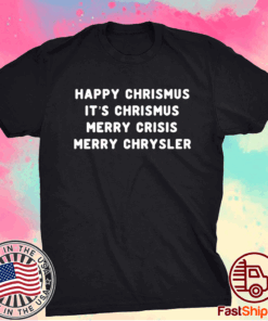 Happy Christmus It’s Chrismus Merry Crisis Merry Chrysler Christmas T-Shirt