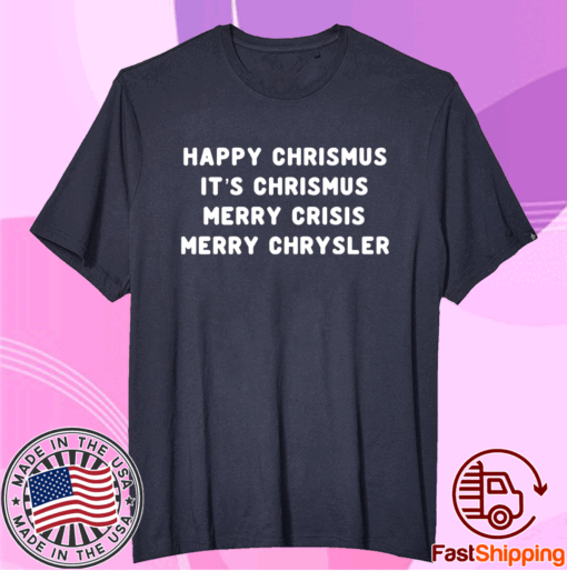 Happy Christmus It’s Chrismus Merry Crisis Merry Chrysler Christmas T-Shirt