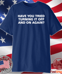 Have you tried turning it off and on again shirts