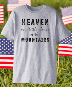 Heaven Is A Little Closer In The Mountains Shirt