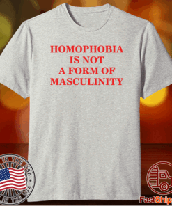 Homophobia is not a form of masculinity t-shirt