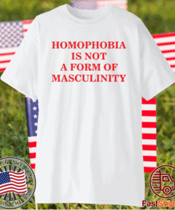 Homophobia is not a form of masculinity t-shirt