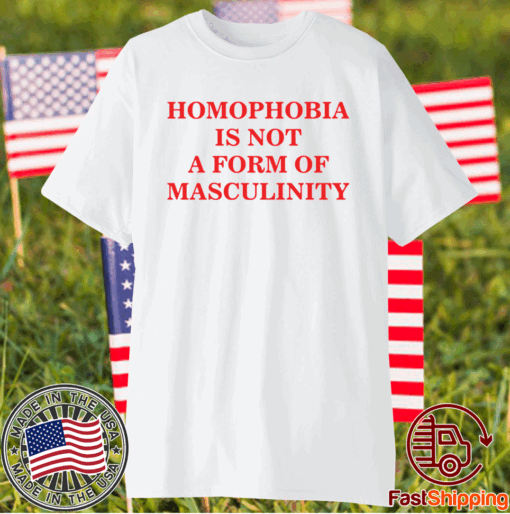 Homophobia is not a form of masculinity t-shirt