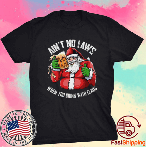 Hot Ain’t Any Laws When You Drink With Claus Funny Christmas Santa Claus Shirt