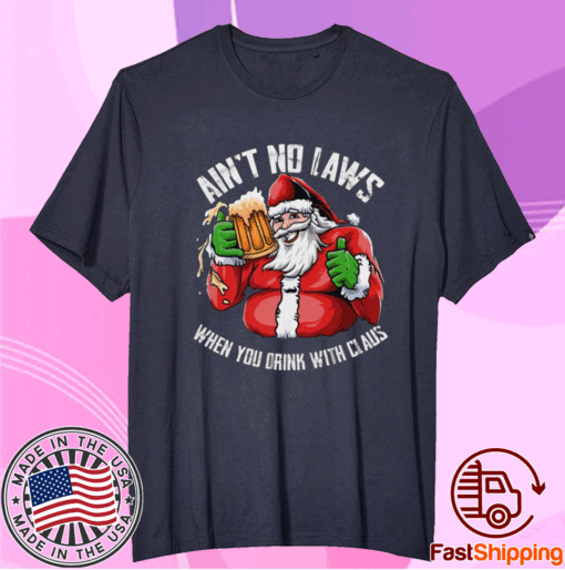 Hot Ain’t Any Laws When You Drink With Claus Funny Christmas Santa Claus Shirt