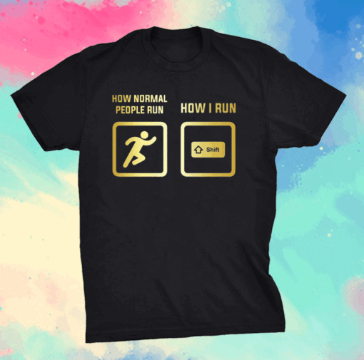 How Normal People Run How I Run T-Shirt