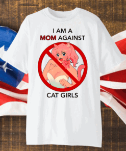 I Am A Mom Against Cat Girls Shirt