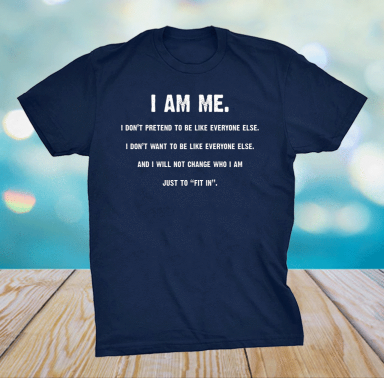 I Am Me I Don’t Pretend to Be Like Everyone Else – I Will Not Change ...