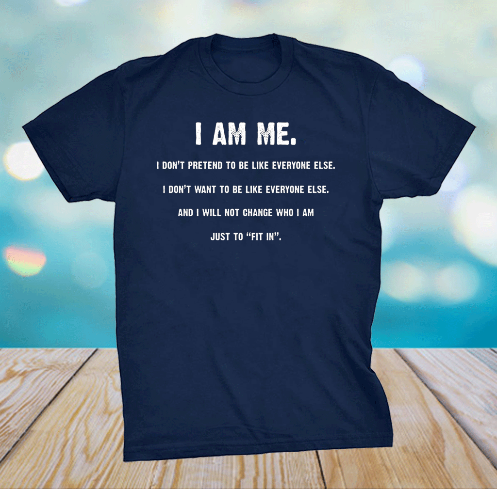 I Am Me I Don’t Pretend to Be Like Everyone Else – I Will Not Change ...