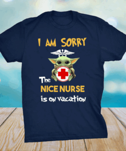 I Am Sorry The Nice Nurse Is On Vacation Shirt