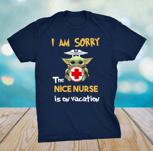 I Am Sorry The Nice Nurse Is On Vacation Shirt