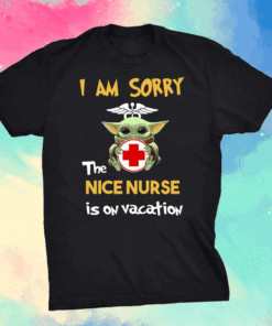 I Am Sorry The Nice Nurse Is On Vacation Shirt