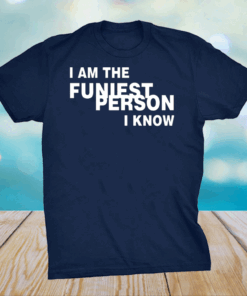 I Am The Funiest Person I Know Shirt