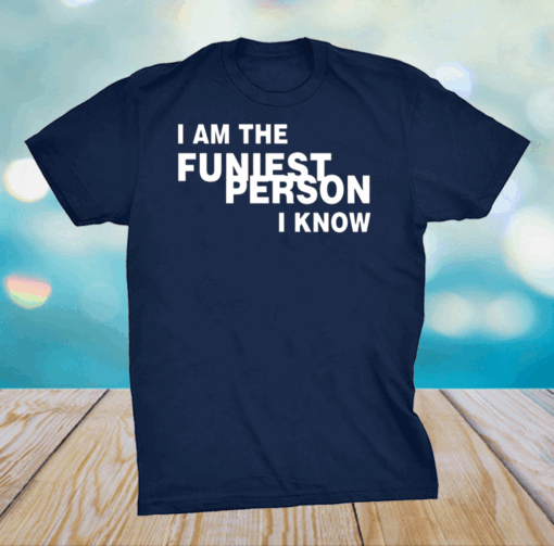 I Am The Funiest Person I Know Shirt