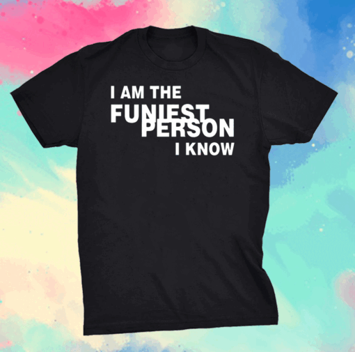 I Am The Funiest Person I Know Shirt