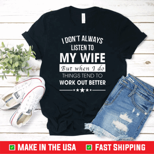 I Don’t Always Listen To My Wife Shirt