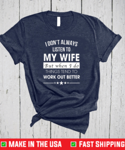 I Don’t Always Listen To My Wife Shirt