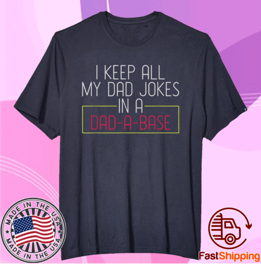 I Keep All My Dad Jokes In A Dad A Base Dad Jokes Shirt