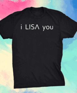 I Lisa you shirt