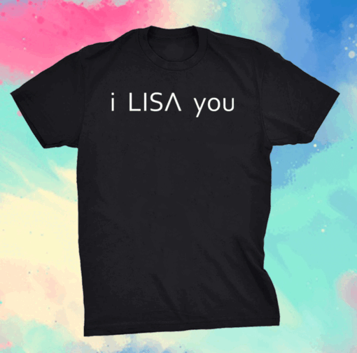 I Lisa you shirt