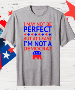 I May Not Be Perfect But At Least I’m Not A Democrat Classic T-Shirt