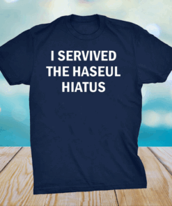 I SERVIVED THE HASEUL HIATUS Shirt