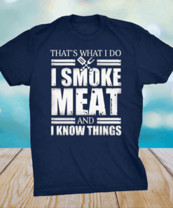 I Smoke Meat And I Know Things T-Shirt