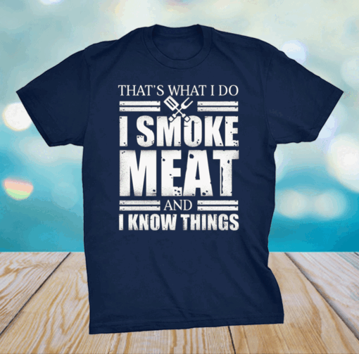 I Smoke Meat And I Know Things T-Shirt