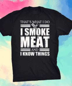 I Smoke Meat And I Know Things T-Shirt