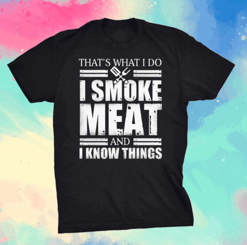 I Smoke Meat And I Know Things T-Shirt