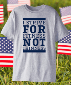 I Strive For Fitness Not Thinness Shirt