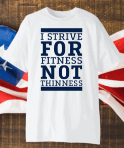 I Strive For Fitness Not Thinness Shirt