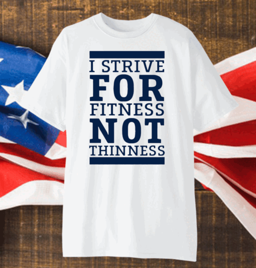 I Strive For Fitness Not Thinness Shirt