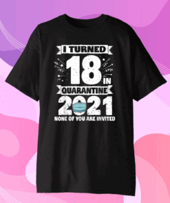 Official I Turned 18 In Quarantine 2021 Tee 18th Birthday Quarantine T-Shirt