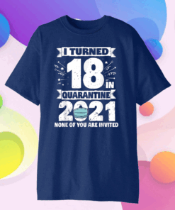 Official I Turned 18 In Quarantine 2021 Tee 18th Birthday Quarantine T-Shirt